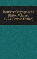 Deutsche Geographische Blatter, Volumes 23-24 (German Edition)