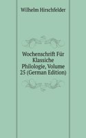 Wochenschrift Fur Klassiche Philologie, Volume 25 (German Edition)