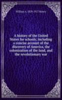 history of the United States for schools; including a concise account of the discovery of America, the colonization of the land, and the revolutionary war