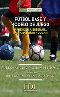Futbol base y modelo de juego: Aprender a ensenar, para ensenar a jugar