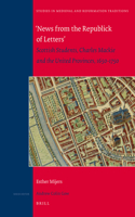 'News from the Republick of Letters' Scottish Students, Charles MacKie and the United Provinces, 1650-1750