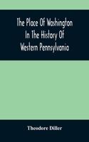 Place Of Washington In The History Of Western Pennsylvania