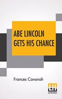 Abe Lincoln Gets His Chance