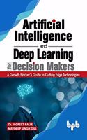 Artificial Intelligence and Deep Learning for Decision Makers: A Growth Hacker's Guide to Cutting Edge Technologies