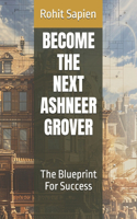 Become the Next Ashneer Grover: The Blueprint For Success