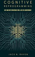 Cognitive Reprogramming: NLP and CBT Strategies for a Life of Achievement