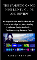 The Samsung Qn90d Mini-Led TV Guide and Review: A Comprehensive Handbook on Setup, Interface Navigation, HDR, Gaming Excellence, Design Aesthetics, Troubleshooting, Pros and Cons(Technology, Movies and Games Book Trends and Reviews)