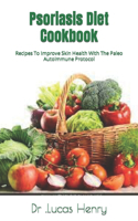 Psoriasis Diet Cookbook: Recipes To Improve Skin Health With The Paleo Autoimmune Protocol