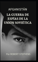 Afganistán La Guerra de Espías de la Unión Soviética