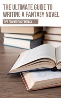 The Ultimate Guide To Writing A Fantasy Novel: Tips For Writing Fantasy: What Makes A Great Fantasy Novel?