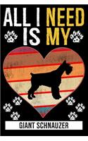 All I Need Is My GIANT SCHNAUZER: Dog - This is Perfect Cool Funny Humor Gifts For Giant Schnauzer Dog Lovers - Best Gift For Mom Dad Father Mother Giant Schnauzer Lover For Birthday