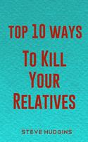 Top 10 Ways To Kill Your Relatives