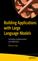 Building Applications with Large Language Models: Techniques, Implementation, and Applications