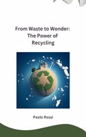 From Waste to Wonder: The Power of Recycling