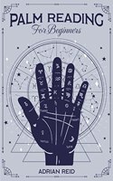 Palm Reading for Beginners : A Complete Visual Guide on Palmistry. Learn the Art of Chiromancy and Reveal Your Future (2022 Crash Course)