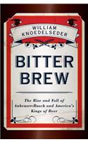 Bitter Brew: The Rise and Fall of Anheuser-Busch and America's Kings of Beer