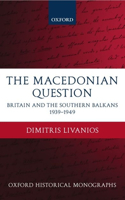 The Macedonian Question: Britain and the Southern Balkans 1939-1949