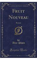 Fruit Nouveau: Roman (Classic Reprint)