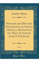 Histoire des Réfugiés Protestants de France Depuis la Révocation de l'Édit de Nantes Jusqu'à Nos Jours, Vol. 2 (Classic Reprint)
