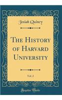 The History of Harvard University, Vol. 2 (Classic Reprint)