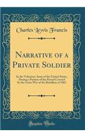 Narrative of a Private Soldier: In the Volunteer Army of the United States, During a Portion of the Period Covered by the Great War of the Rebellion of 1861 (Classic Reprint)