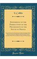 Statements of the Persecution of the Protestants in the South of France: Since the Restoration of the Bourbon Family; Containing a Petition, Addressed to Lewis the Eighteenth, by the Principal Protestants of Nismes; A Narrative in Defence of the Pr