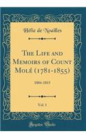 The Life and Memoirs of Count MolÃ© (1781-1855), Vol. 1: 1804-1815 (Classic Reprint)