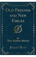 Old Friends and New Fables (Classic Reprint)