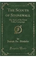 The Scouts of Stonewall: The Story of the Great Valley Campaign (Classic Reprint)