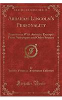 Abraham Lincoln's Personality: Experiences with Animals; Excerpts from Newspapers and Other Sources (Classic Reprint)