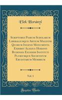 Scriptores Piarum Scholarum Liberaliumque Artium Magistri Quorum Ingenii Monumenta Exhibet Alexius Horanyi Budensis Eiusdem Instituti Pluriumque Societatum Eruditarum Membrum, Vol. 1 (Classic Reprint)