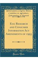 Egg Research and Consumer Information Act Amendments of 1993 (Classic Reprint)