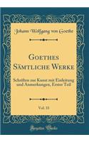 Goethes SÃ¤mtliche Werke, Vol. 33: Schriften Zur Kunst Mit Einleitung Und Anmerkungen, Erster Teil (Classic Reprint): Schriften Zur Kunst Mit Einleitung Und Anmerkungen, Erster Teil (Classic Reprint)