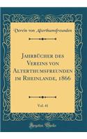 JahrbÃ¼cher Des Vereins Von Alterthumsfreunden Im Rheinlande, 1866, Vol. 41 (Classic Reprint)