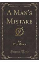 A Man's Mistake, Vol. 3 of 3 (Classic Reprint)