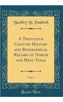 A Twentieth Century History and Biographical Record of North and West Texas, Vol. 2 (Classic Reprint)