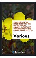 Addresses on the Presentation of the Sword of Gen. Andrew Jackson to the Congress of the United States. Pp. 3 - 39