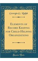Elements of Record Keeping for Child-Helping Organizations (Classic Reprint)