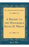 A Report to the Honorable Kevin H. White (Classic Reprint)