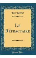Le Réfractaire (Classic Reprint)