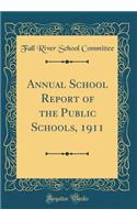 Annual School Report of the Public Schools, 1911 (Classic Reprint)