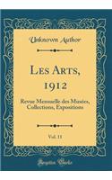 Les Arts, 1912, Vol. 11: Revue Mensuelle des Musées, Collections, Expositions (Classic Reprint)