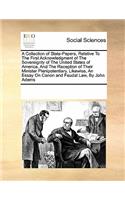 A Collection of State-Papers, Relative to the First Acknowledgment of the Sovereignty of the United States of America, and the Reception of Their Minister Plenipotentiary. Likewise, an Essay on Canon and Feudal Law, by John Adams