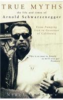 True Myths: The Life and Times of Arnold Schwarzenegger
