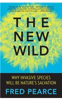 The New Wild: Why Invasive Species Will Be Nature's Salvation: Why Invasive Species Will Be Nature's Salvation