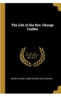 Life of the Rev. Ghorge Crabbe