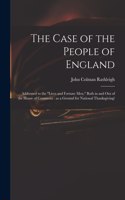 Case of the People of England: Addressed to the "Lives and Fortune Men," Both in and out of the House of Commons: as a Ground for National Thanksgiving!