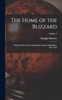 Home of the Blizzard: Being the Story of the Australasian Antarctic Expedition, 1911-1914; Volume 1