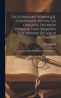 Dictionnaire Hébraique, Contenant Toutes Les Origines Des Mots Hébreux Tant Primitifs Que Dérivez Du Vieux Testament
