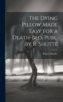 Dying Pillow Made Easy for a Death-Bed, Publ. by R. Shutte